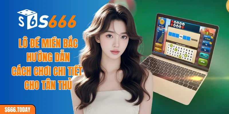 Lô đề miền Bắc - Tổng hợp cách thức chơi phổ biến