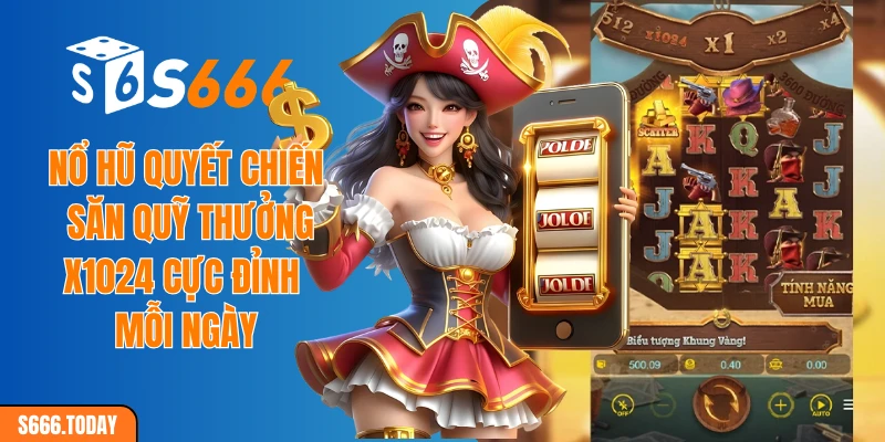 Nổ Hũ Quyết Chiến - Săn quỹ thưởng X1024 cực đỉnh mỗi ngày